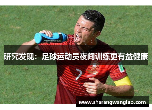 研究发现：足球运动员夜间训练更有益健康